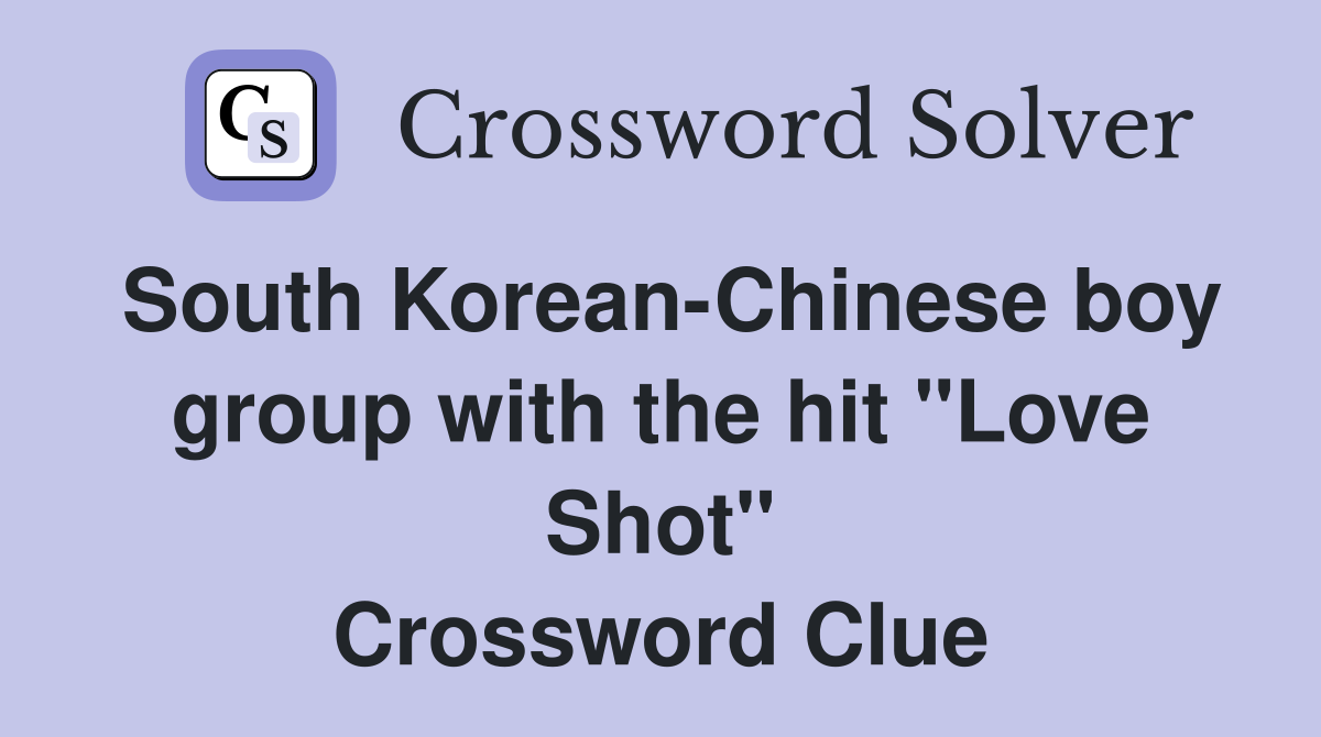 South Korean-Chinese boy group with the hit "Love Shot" Crossword Clue