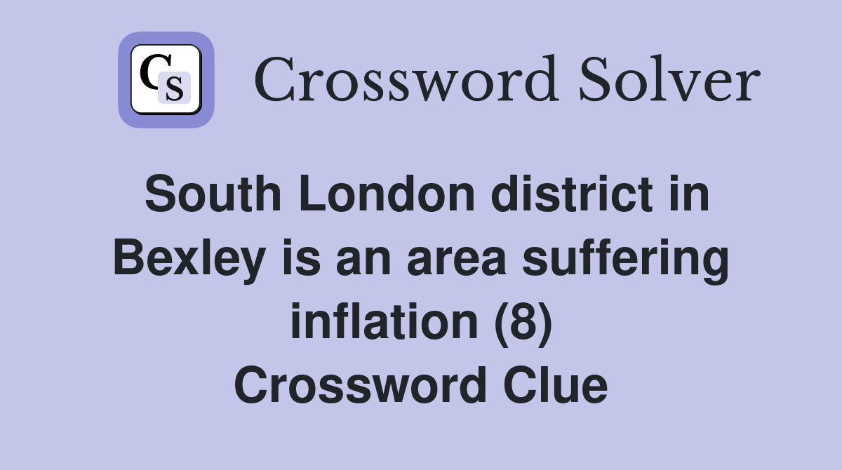 South London district in Bexley is an area suffering inflation (8) Crossword Clue