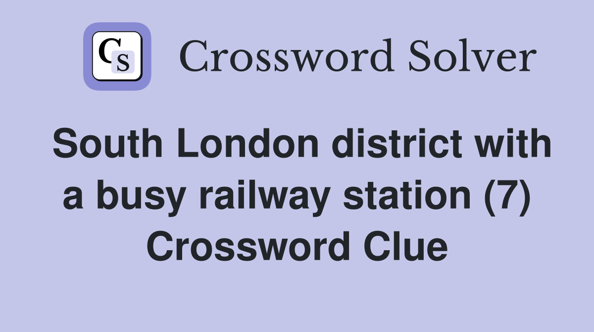 South London district with a busy railway station (7) Crossword Clue