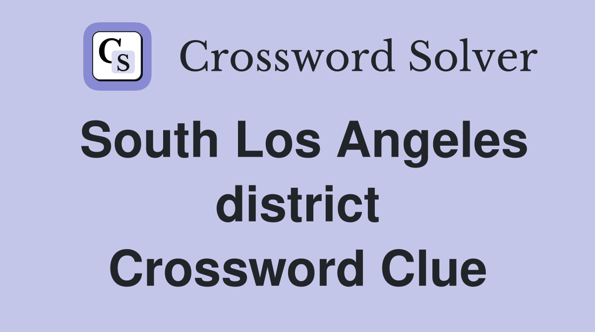 South Los Angeles district Crossword Clue