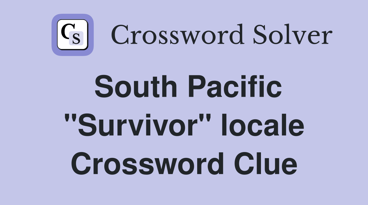 South Pacific "Survivor" locale Crossword Clue