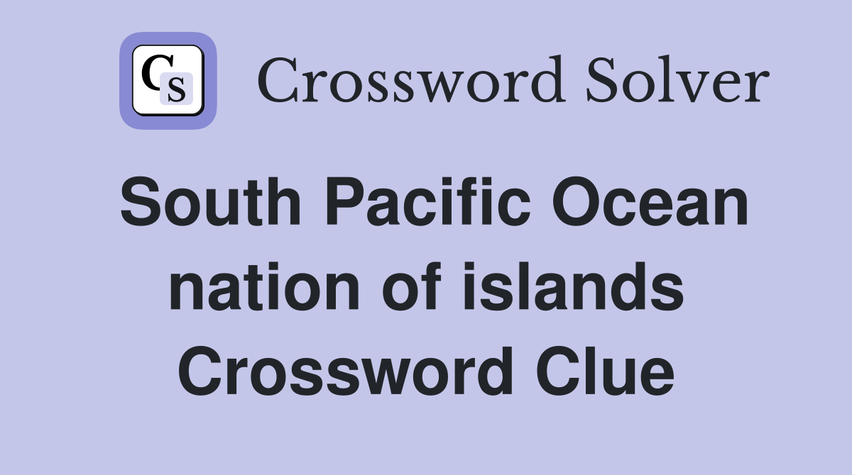 South Pacific Ocean nation of islands Crossword Clue