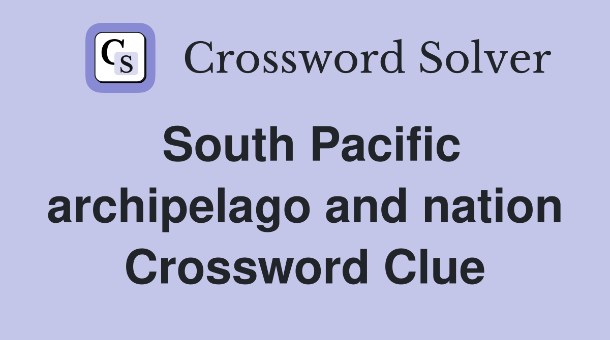 South Pacific archipelago and nation Crossword Clue