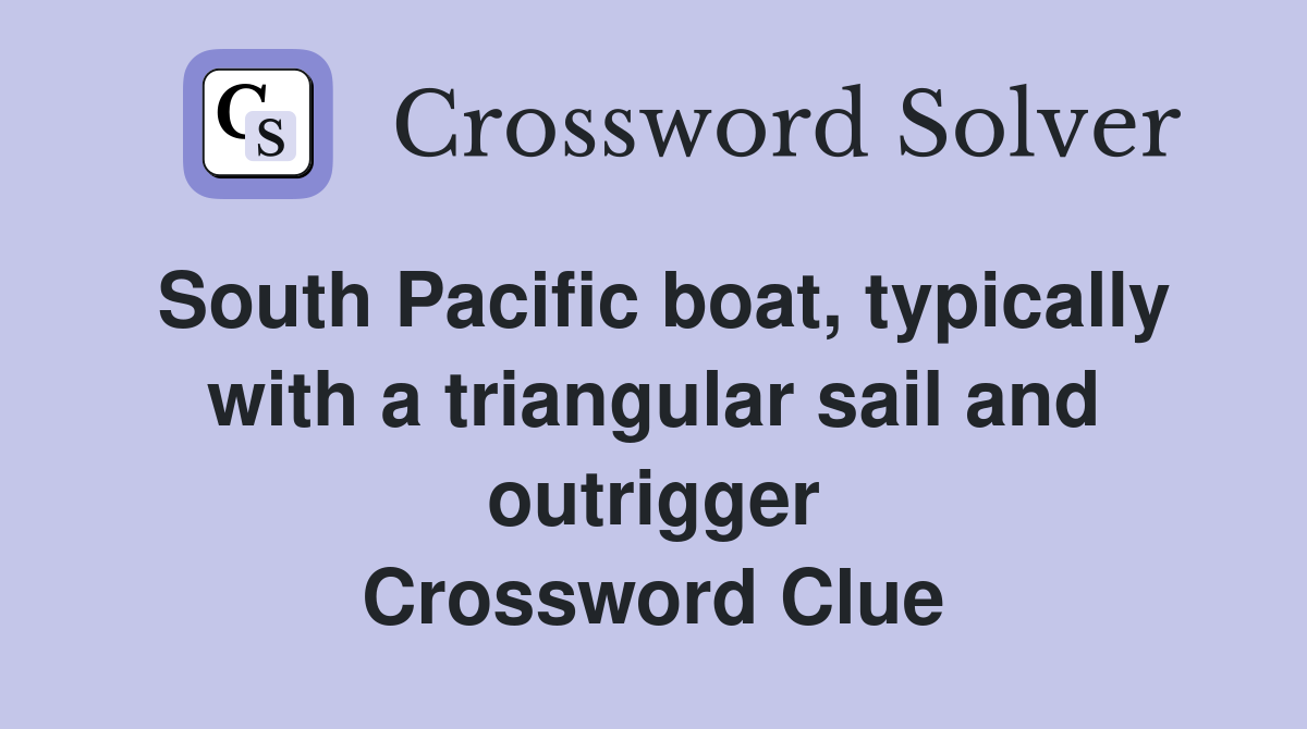 South Pacific boat, typically with a triangular sail and outrigger Crossword Clue