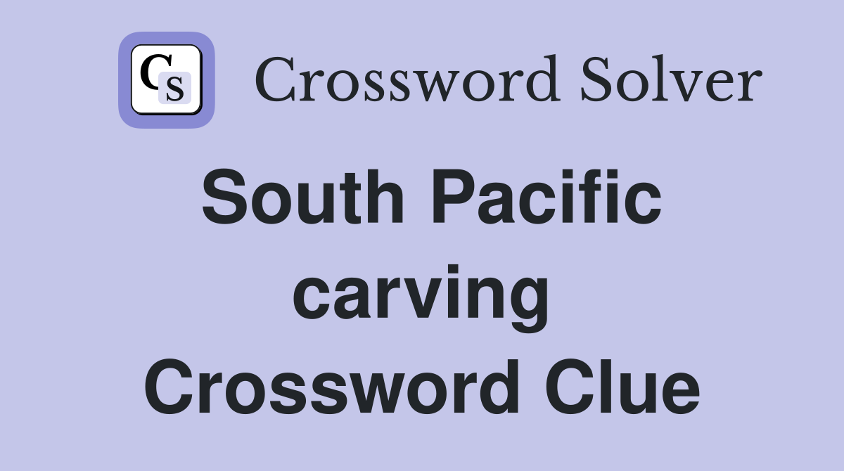 South Pacific carving Crossword Clue