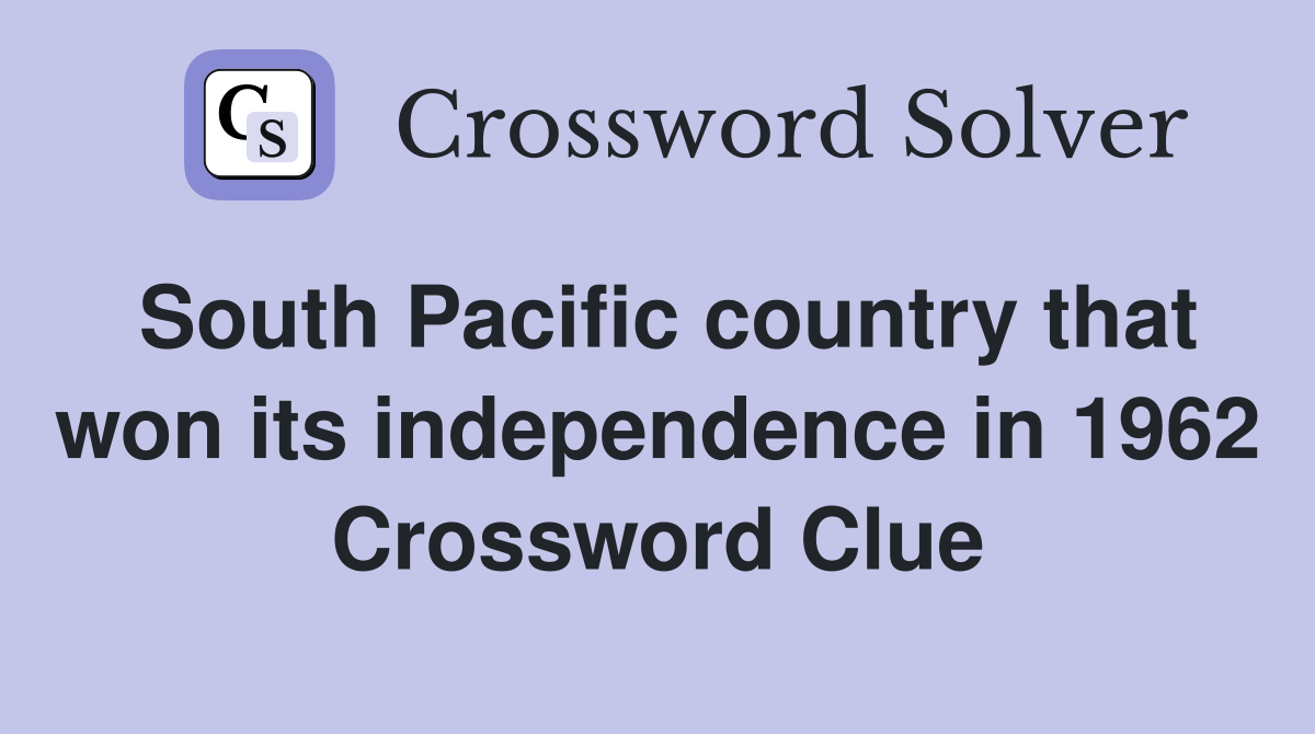 South Pacific country that won its independence in 1962 Crossword Clue