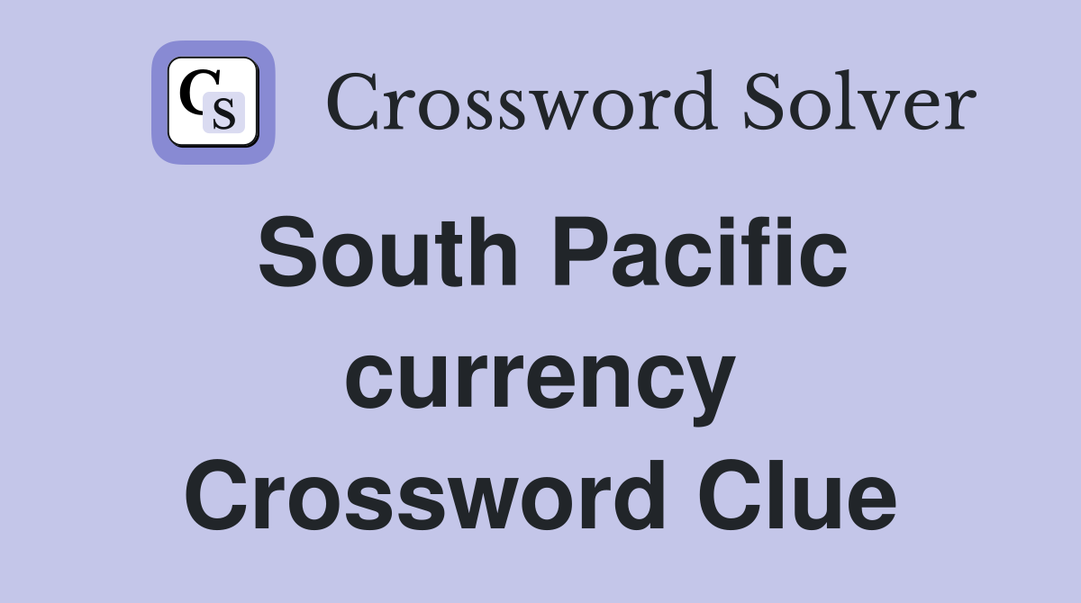 South Pacific currency Crossword Clue
