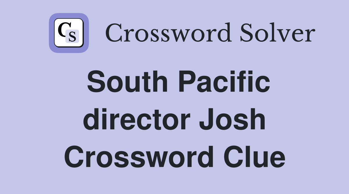 South Pacific director Josh Crossword Clue