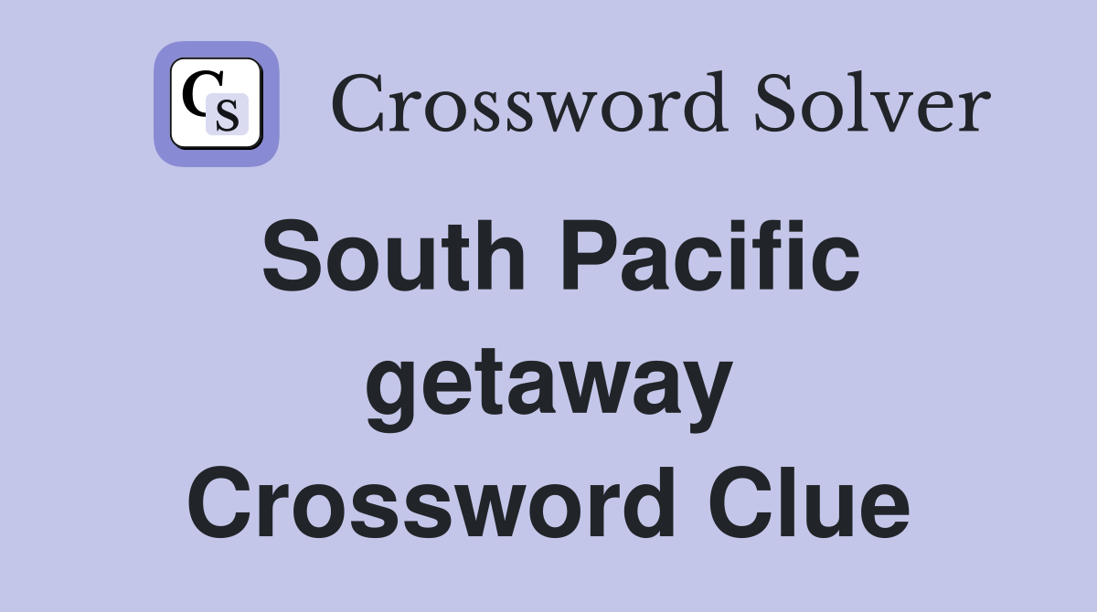 South Pacific getaway Crossword Clue
