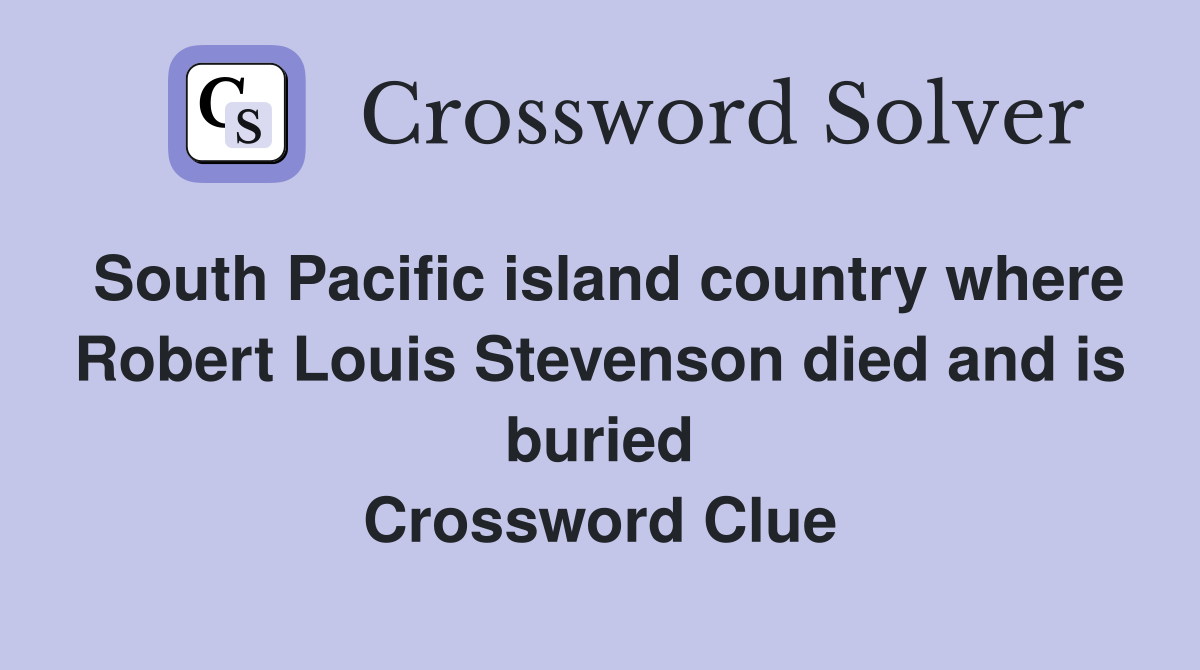 South Pacific island country where Robert Louis Stevenson died and is buried Crossword Clue