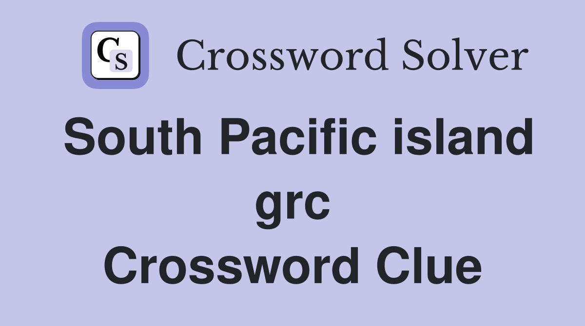 South Pacific island grc Crossword Clue