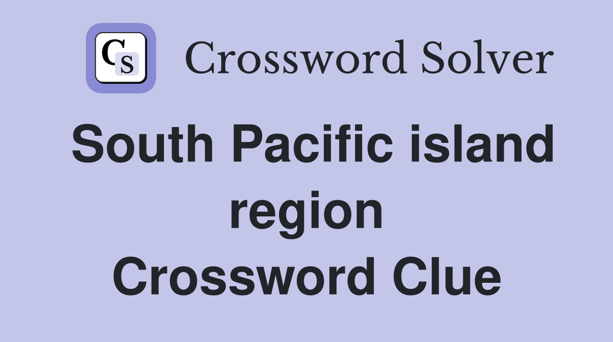 South Pacific island region Crossword Clue
