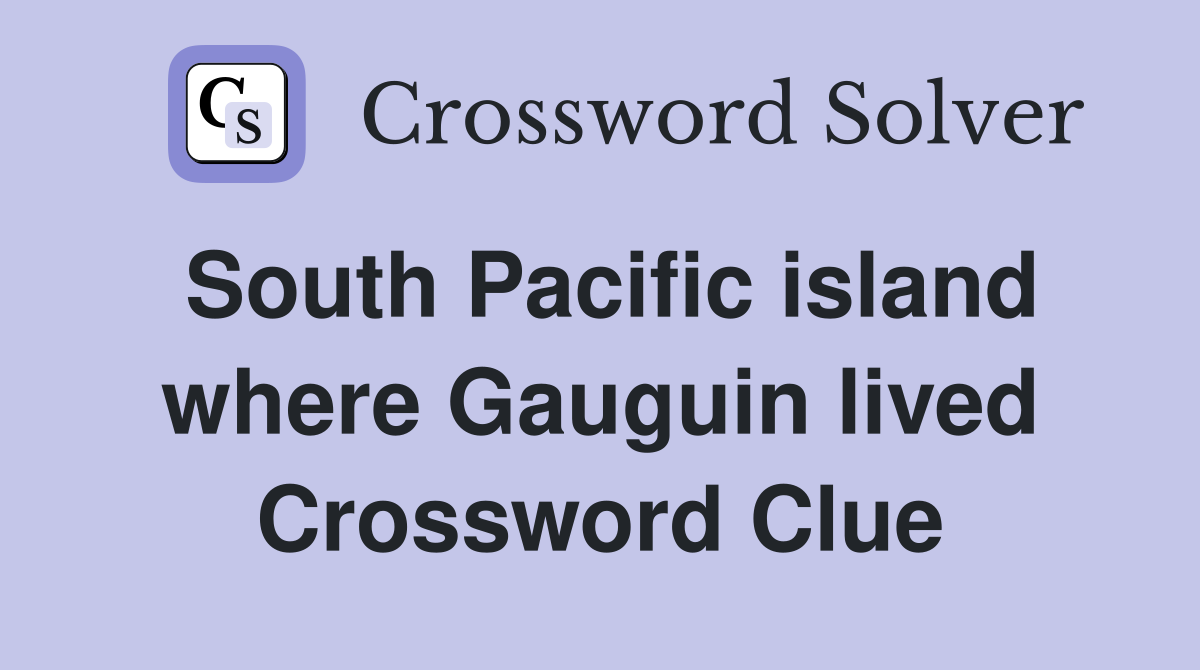 South Pacific island where Gauguin lived Crossword Clue