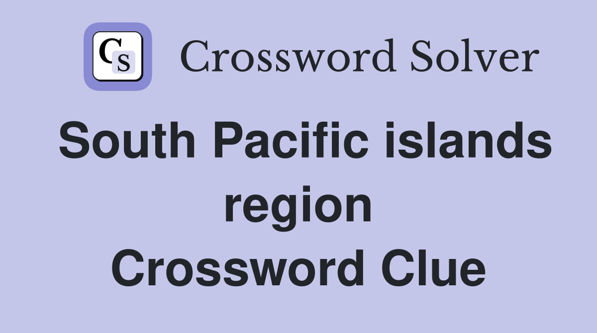 South Pacific islands region Crossword Clue