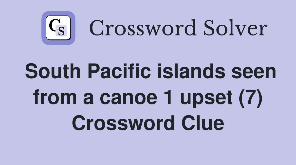 South Pacific islands seen from a canoe 1 upset (7) Crossword Clue