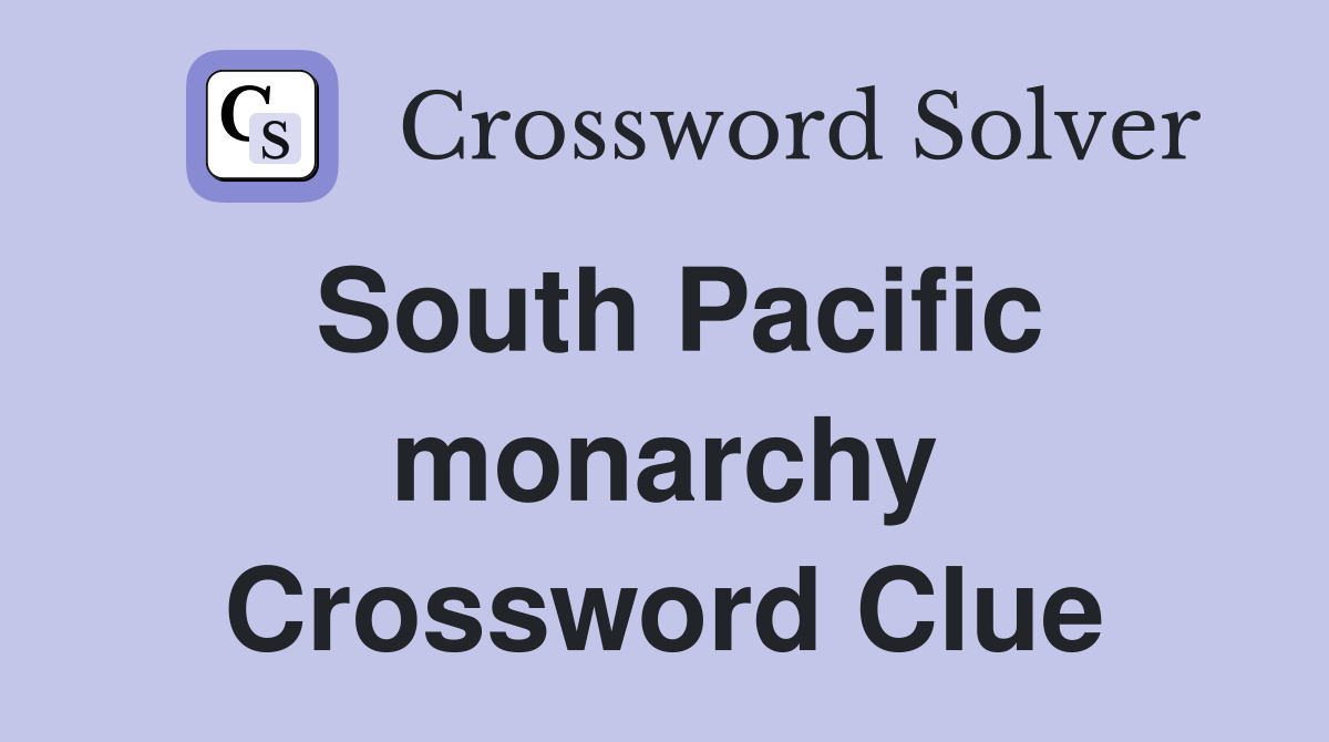 South Pacific monarchy Crossword Clue