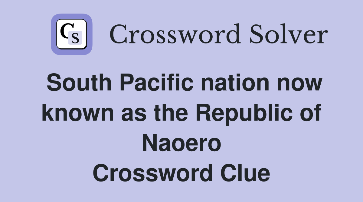 South Pacific nation now known as the Republic of Naoero Crossword Clue