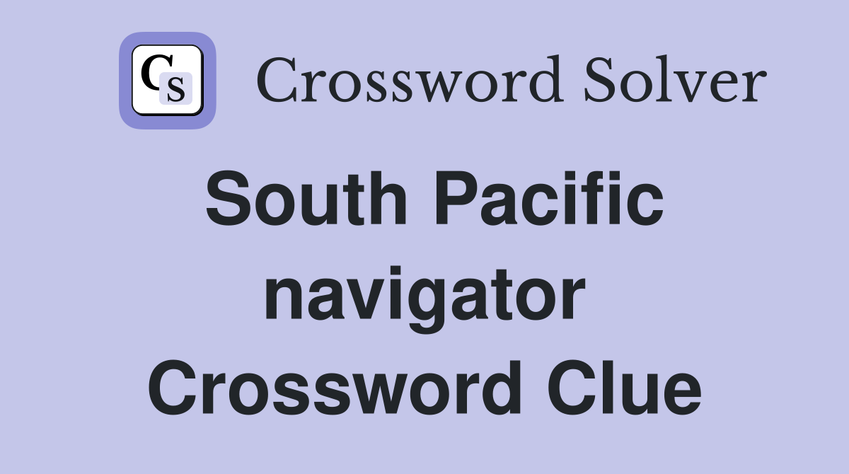 South Pacific navigator Crossword Clue