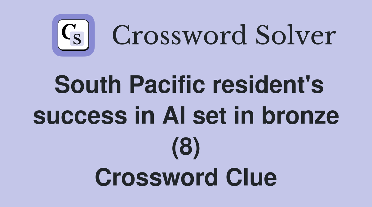 South Pacific resident's success in AI set in bronze (8) Crossword Clue