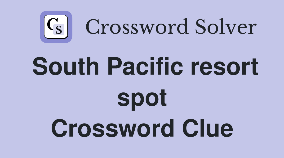 South Pacific resort spot Crossword Clue