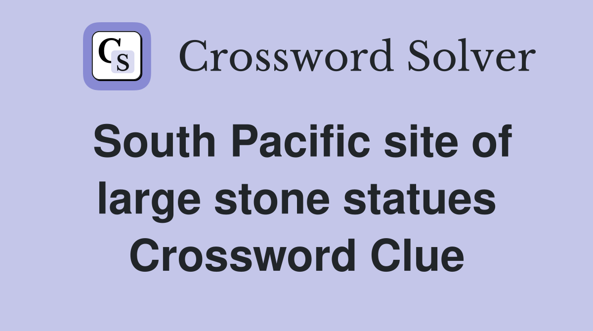 South Pacific site of large stone statues Crossword Clue