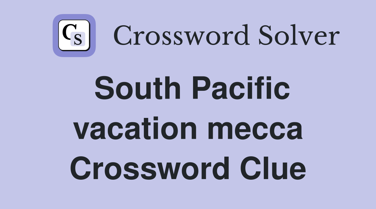 South Pacific vacation mecca Crossword Clue