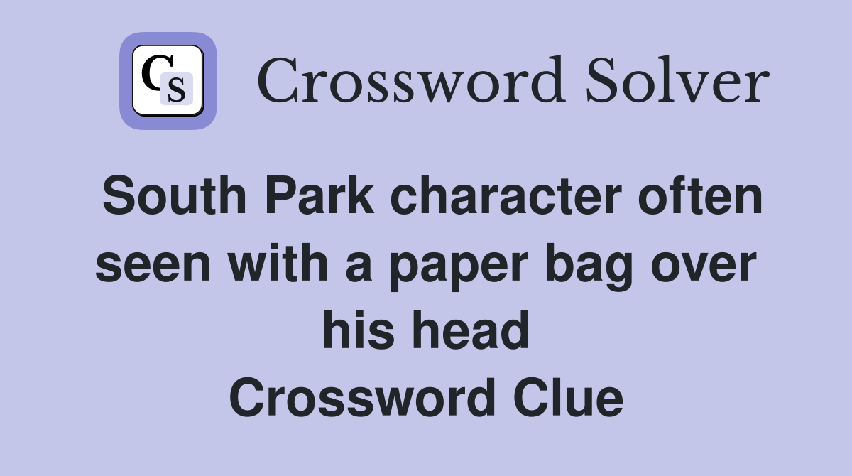 South Park character often seen with a paper bag over his head Crossword Clue