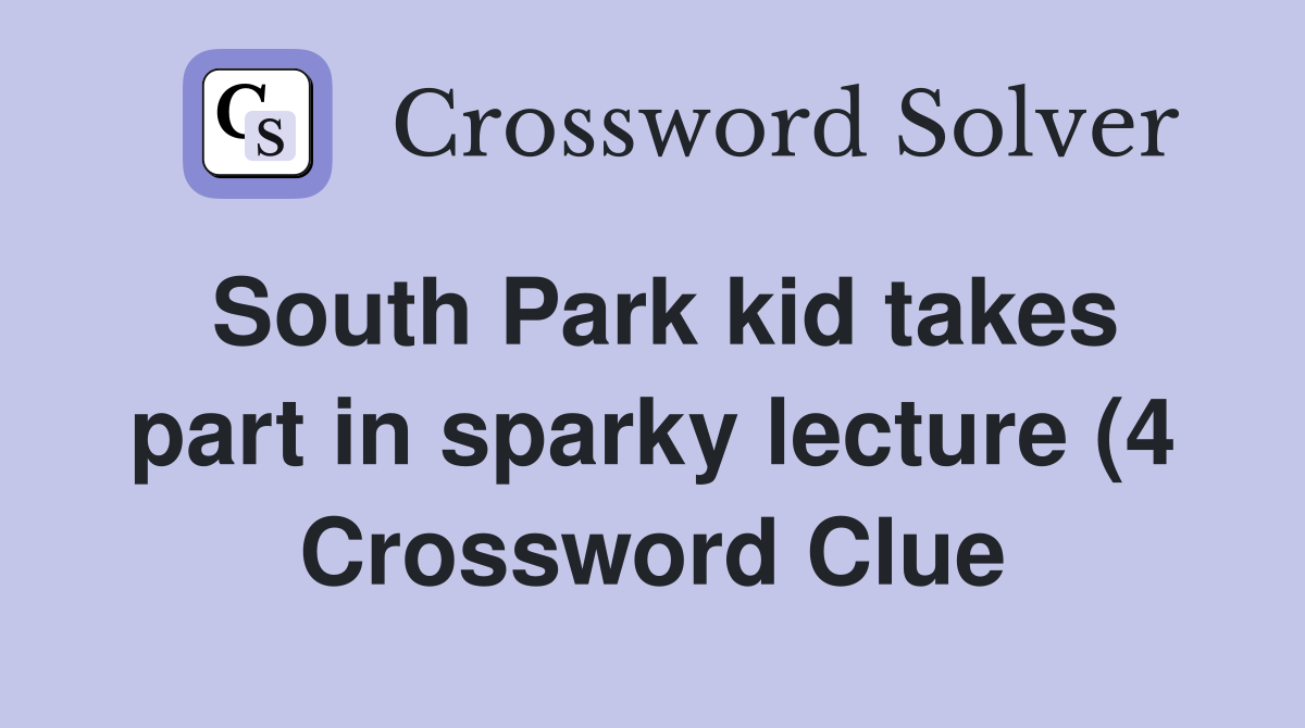 South Park kid takes part in sparky lecture (4) Crossword Clue South Park kid takes part in sparky lecture (4) Crossword Clue