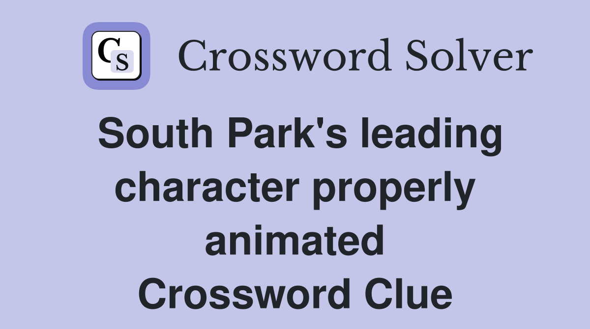 South Park's leading character properly animated Crossword Clue