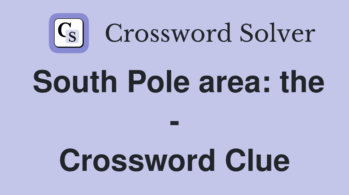 South Pole area: the - Crossword Clue