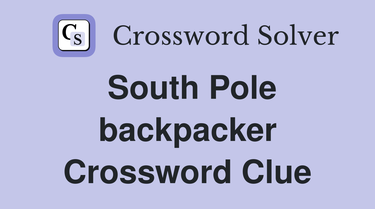 South Pole backpacker Crossword Clue