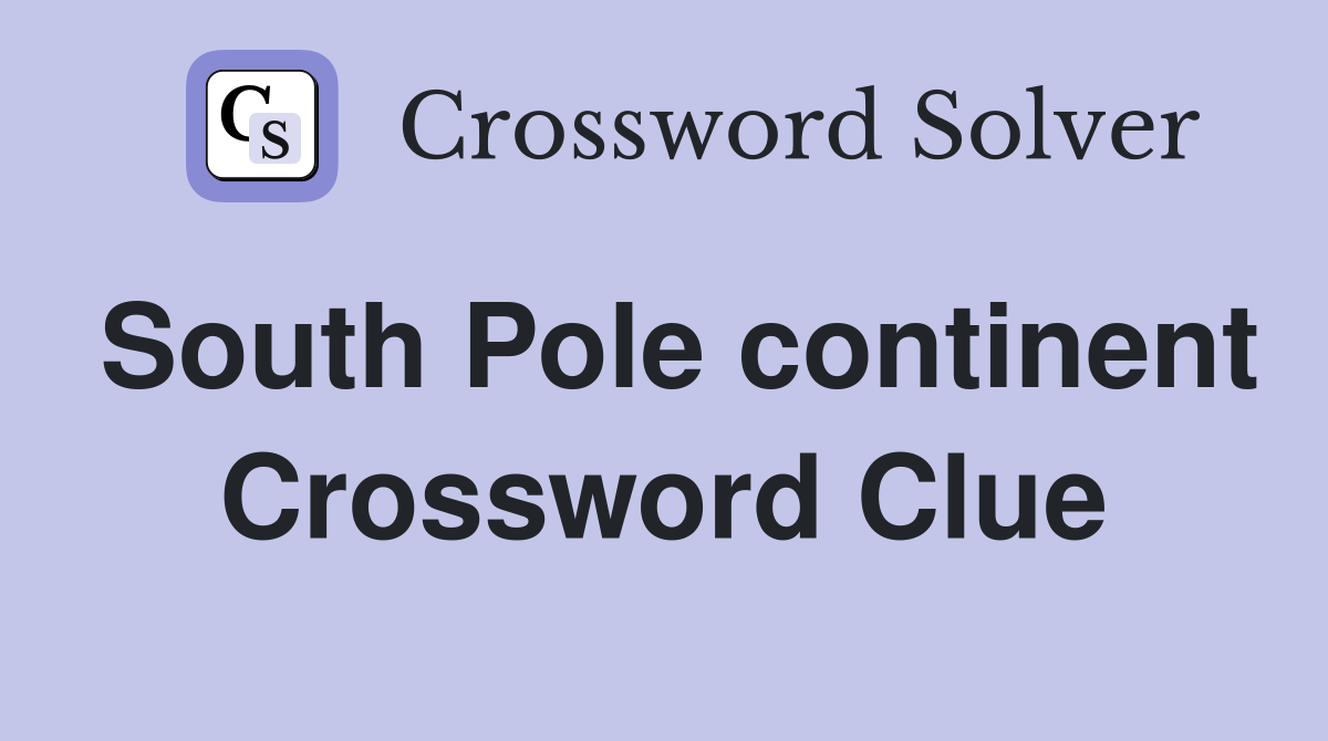 South Pole continent Crossword Clue