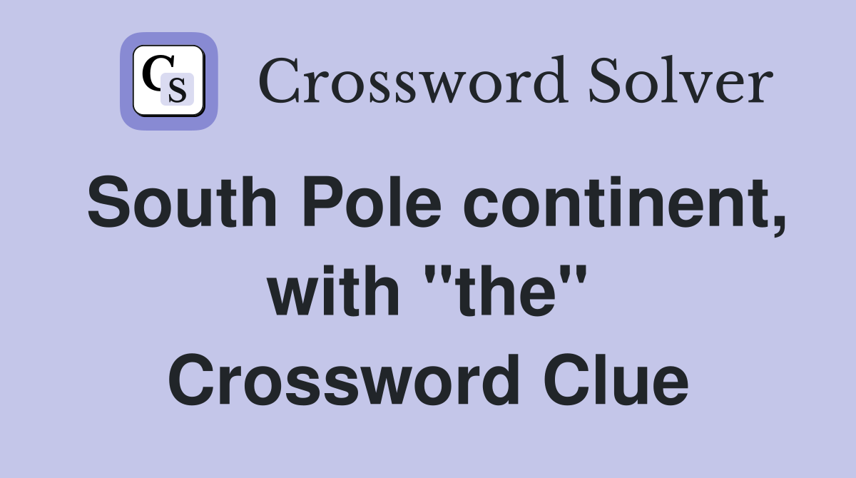 South Pole continent, with "the" Crossword Clue