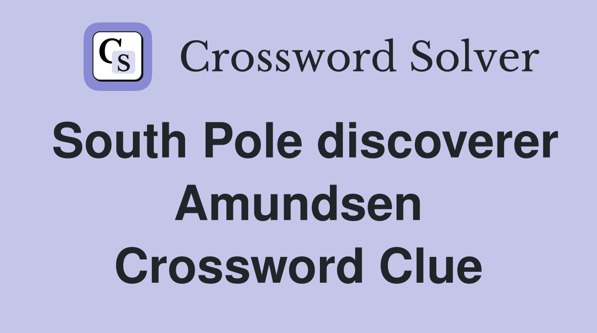 South Pole discoverer Amundsen Crossword Clue
