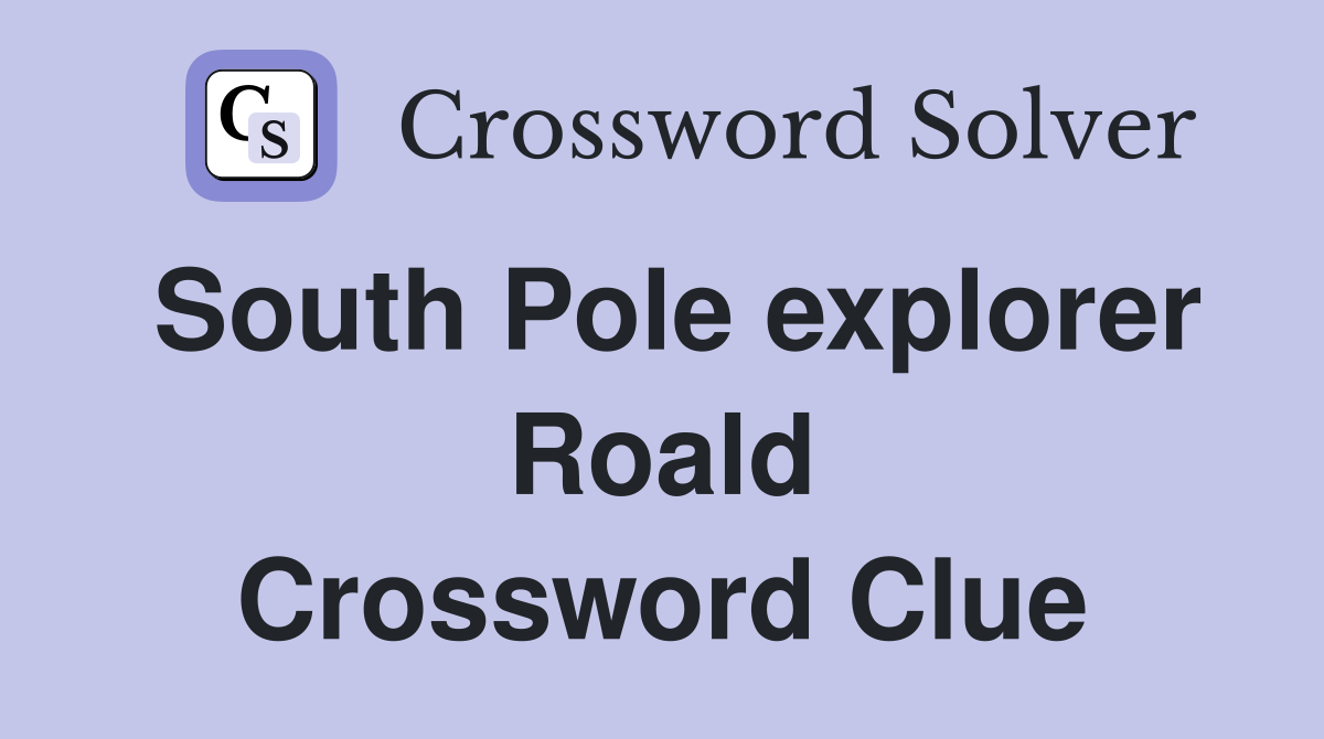 South Pole explorer Roald Crossword Clue