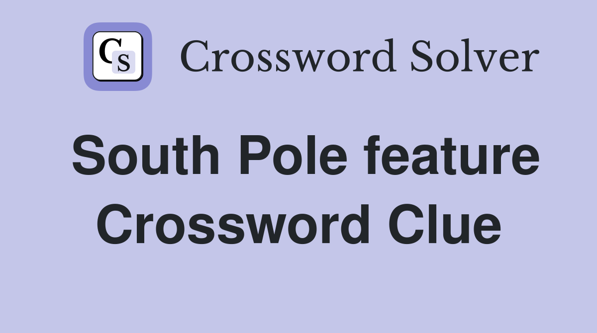 South Pole feature Crossword Clue