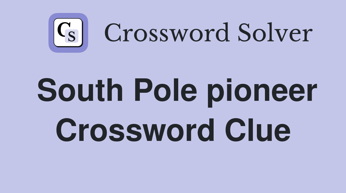 South Pole pioneer Crossword Clue