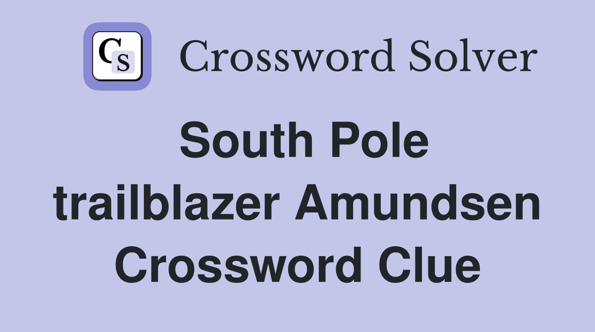 South Pole trailblazer Amundsen Crossword Clue