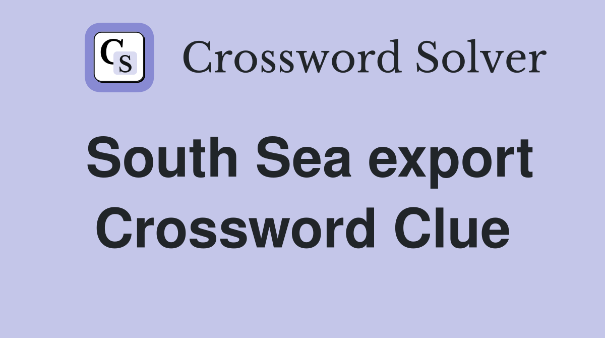 South Sea export Crossword Clue