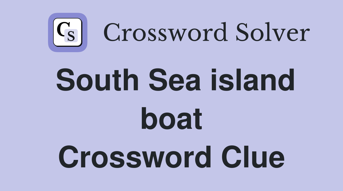 South Sea island boat Crossword Clue