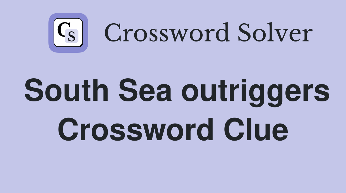 South Sea outriggers Crossword Clue