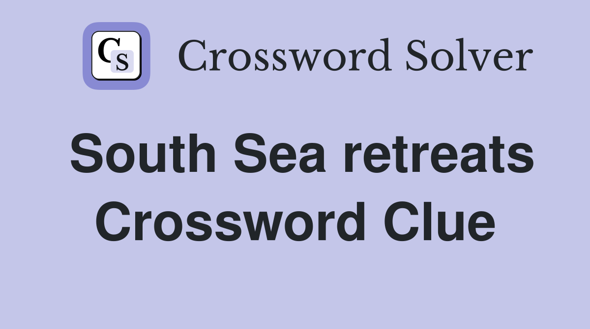 South Sea retreats Crossword Clue
