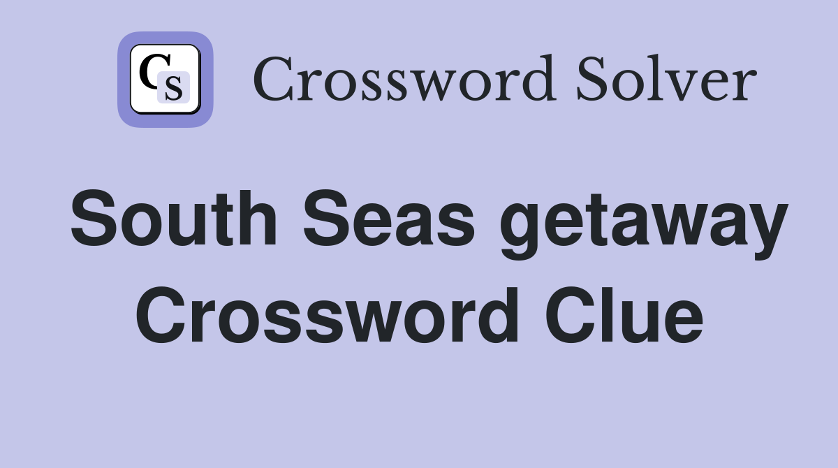 South Seas getaway Crossword Clue