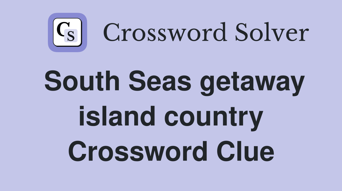 South Seas getaway island country Crossword Clue