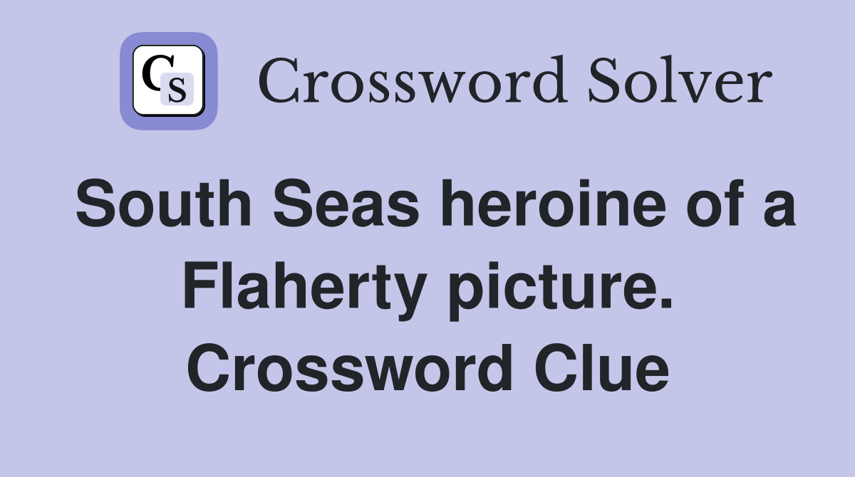 South Seas heroine of a Flaherty picture. Crossword Clue