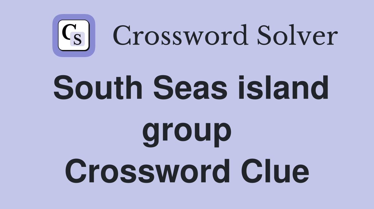 South Seas island group Crossword Clue