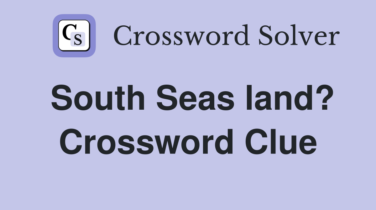 South Seas land? Crossword Clue