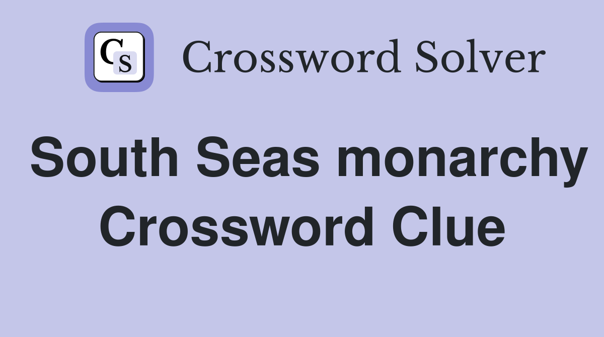 South Seas monarchy Crossword Clue