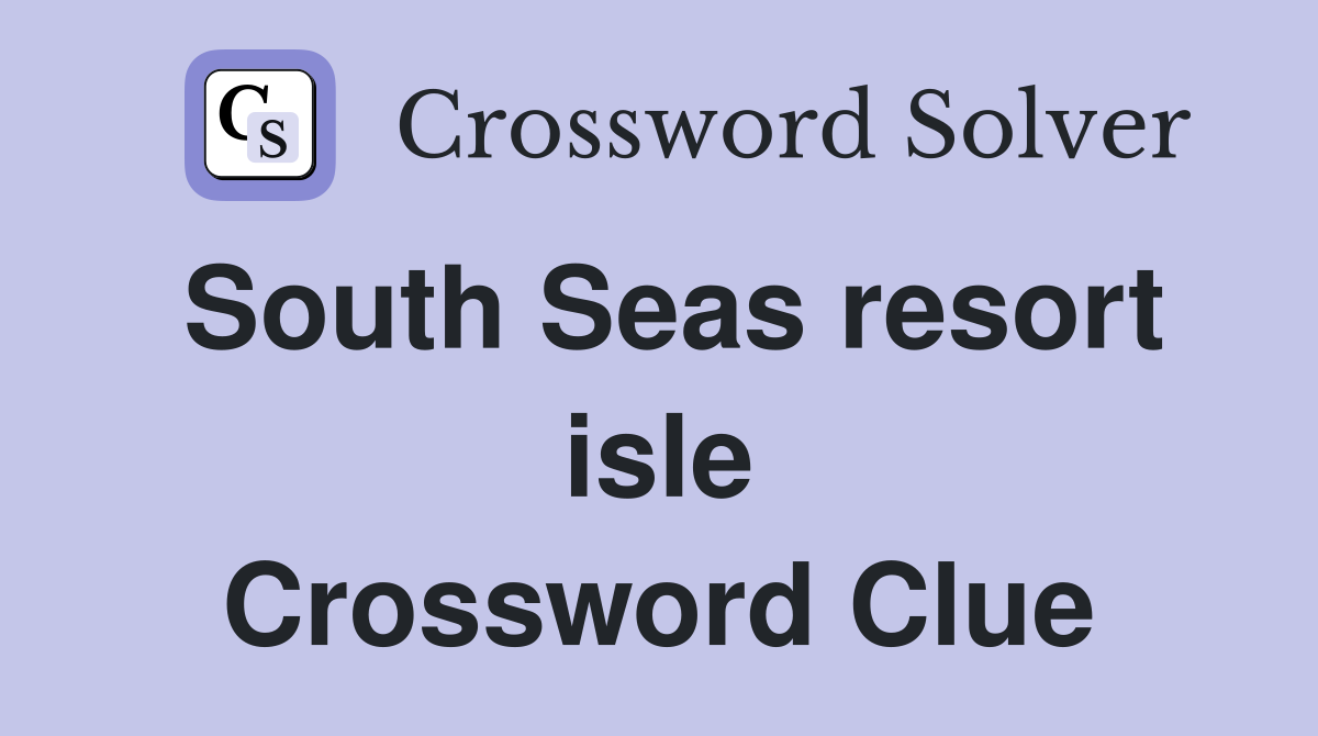 South Seas resort isle Crossword Clue