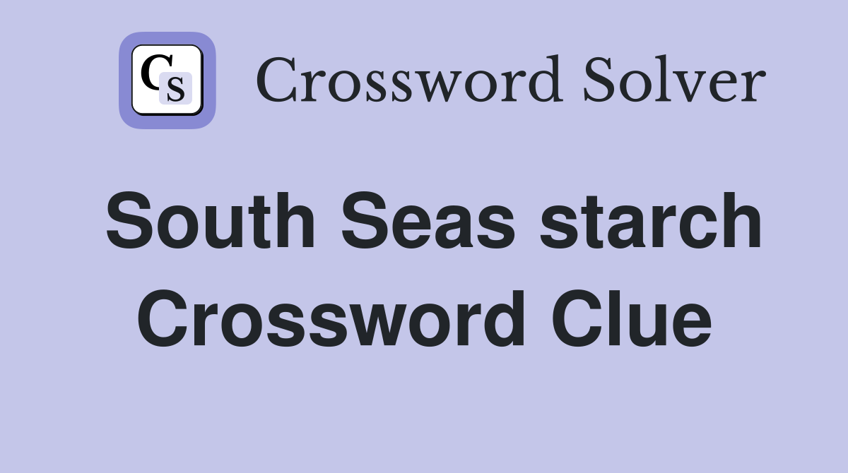 South Seas starch Crossword Clue